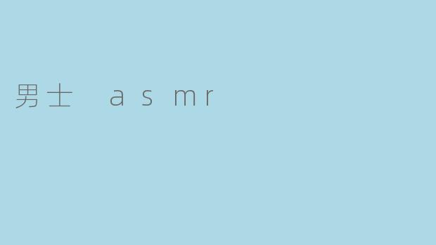 男士ASMR有什么特别之处,适合哪些人群?